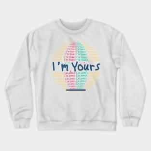 i'm yours Crewneck Sweatshirt